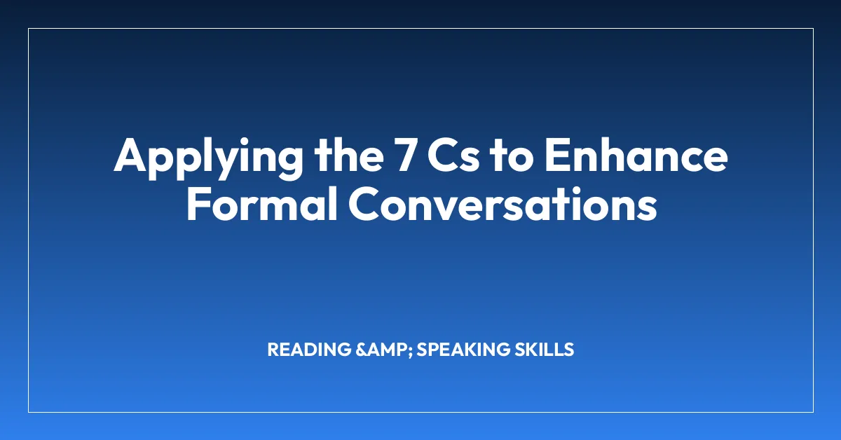 Applying the 7 Cs to Enhance Formal Conversations