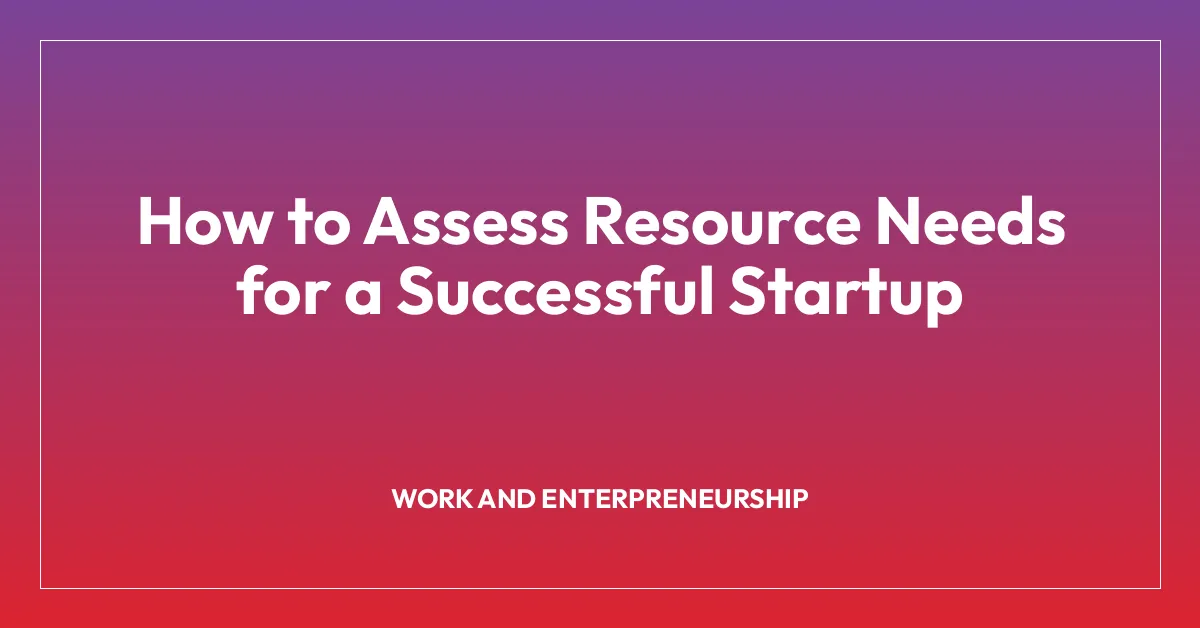 How to Assess Resource Needs for a Successful Startup