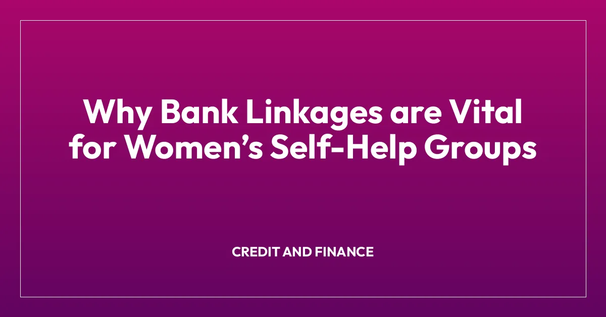 Why Bank Linkages are Vital for Womenโs Self-Help Groups