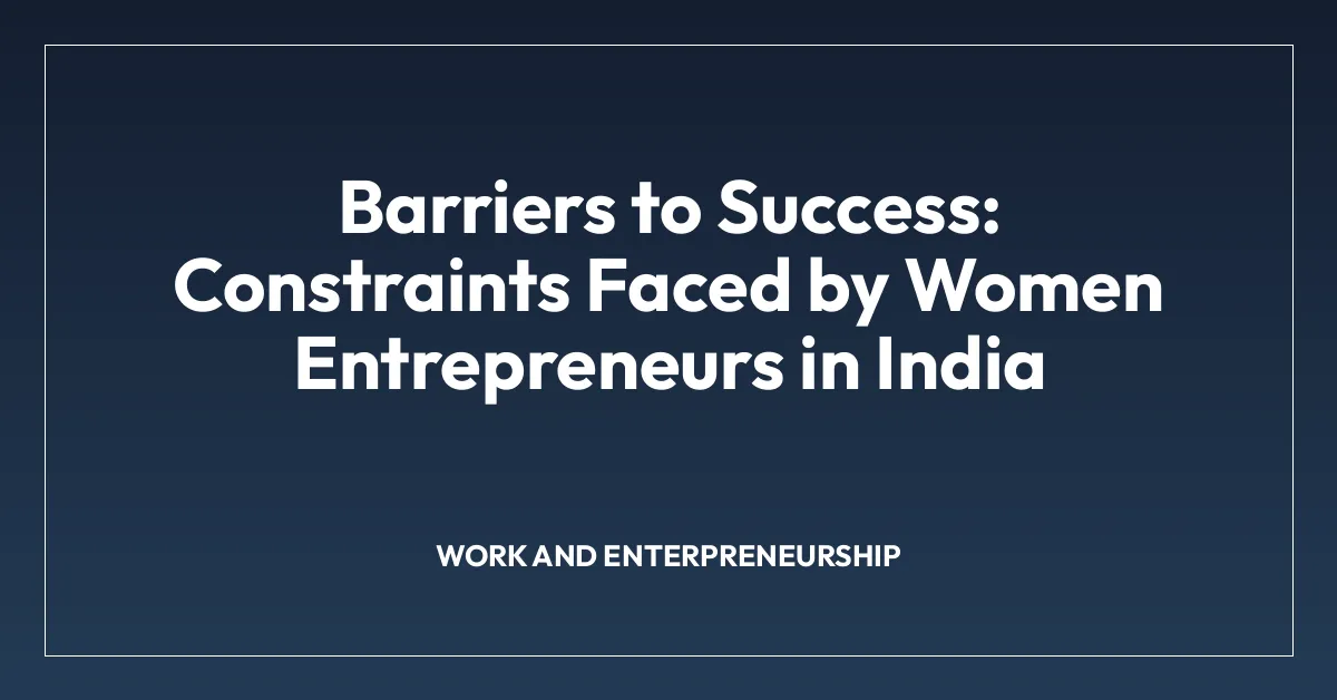 Barriers to Success: Constraints Faced by Women Entrepreneurs in India