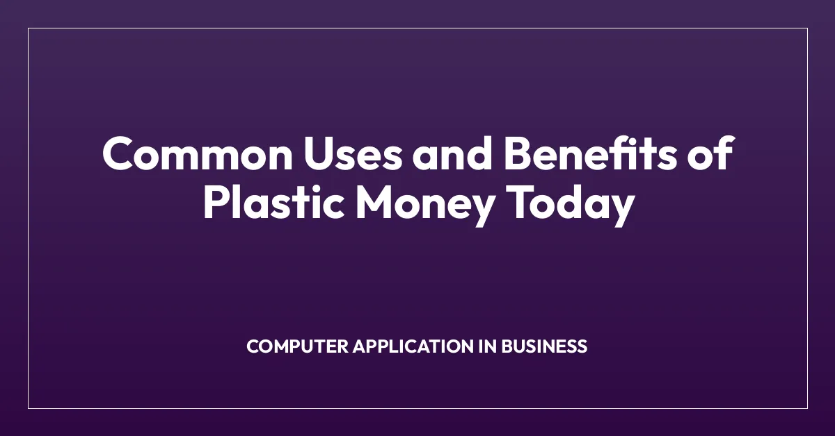 Common Uses and Benefits of Plastic Money Today