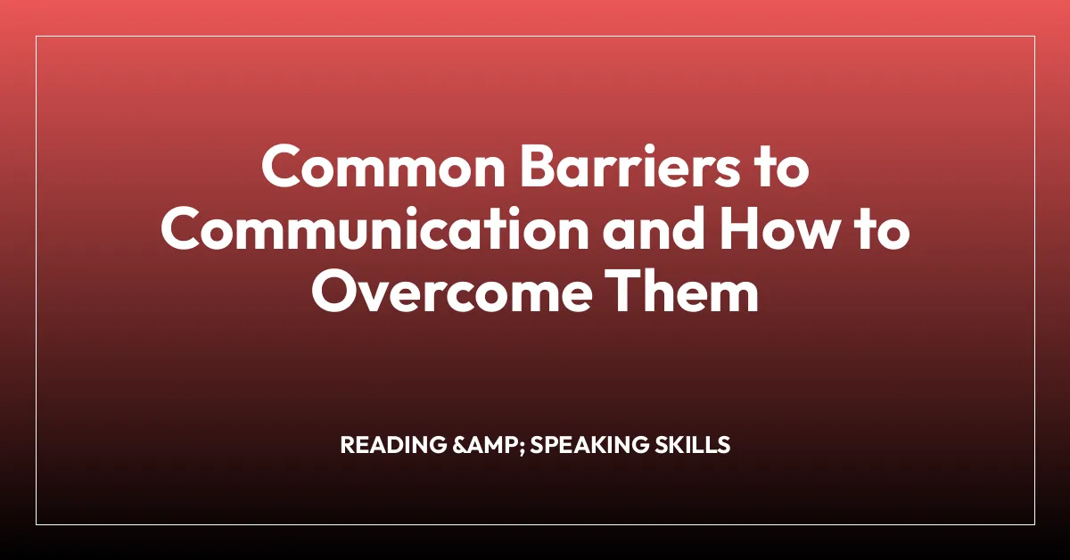 Common Barriers to Communication and How to Overcome Them
