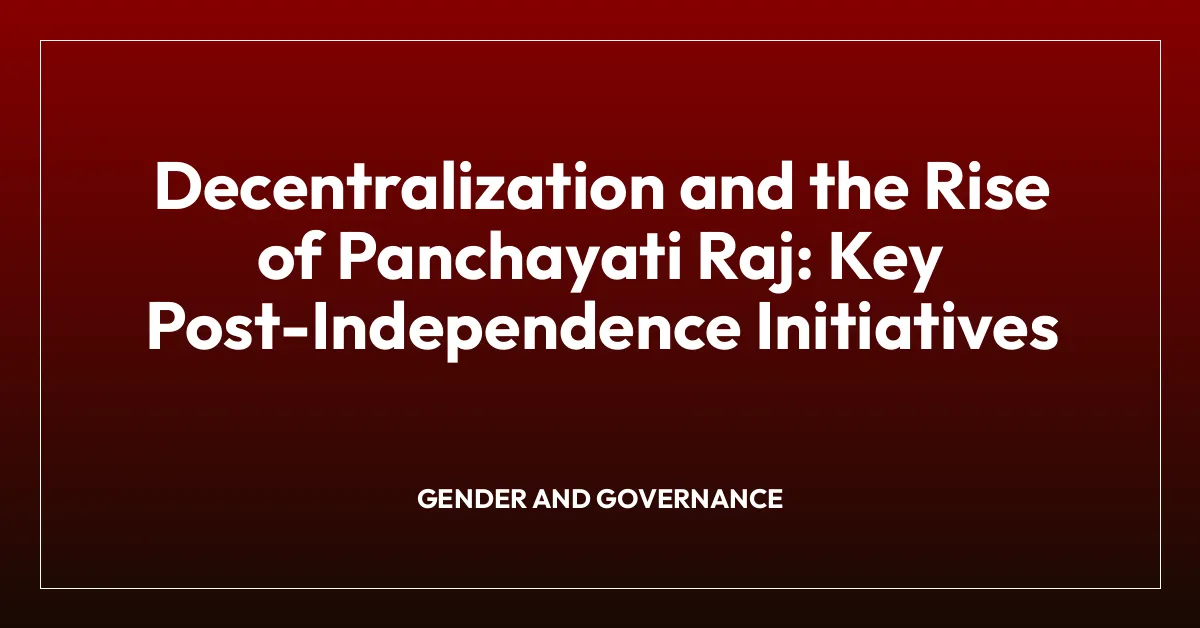 Decentralization and the Rise of Panchayati Raj: Key Post-Independence Initiatives