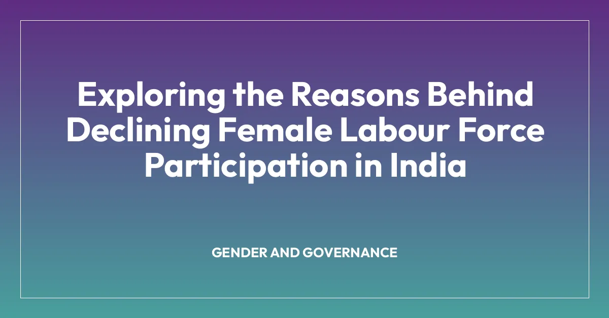 Exploring the Reasons Behind Declining Female Labour Force Participation in India