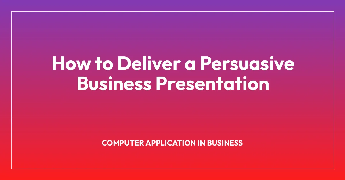How to Deliver a Persuasive Business Presentation