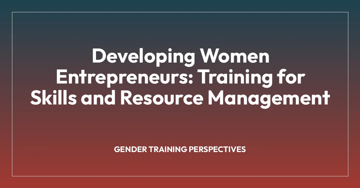 Developing Women Entrepreneurs: Training for Skills and Resource Management