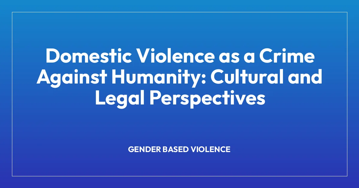 Domestic Violence as a Crime Against Humanity: Cultural and Legal Perspectives