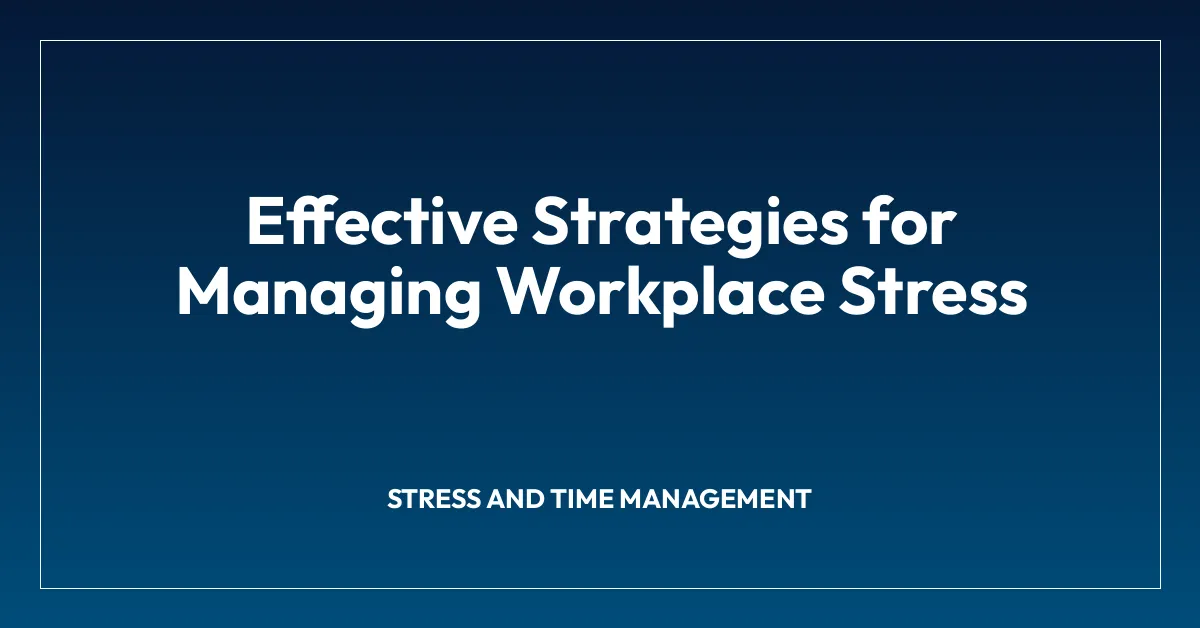 Effective Strategies for Managing Workplace Stress