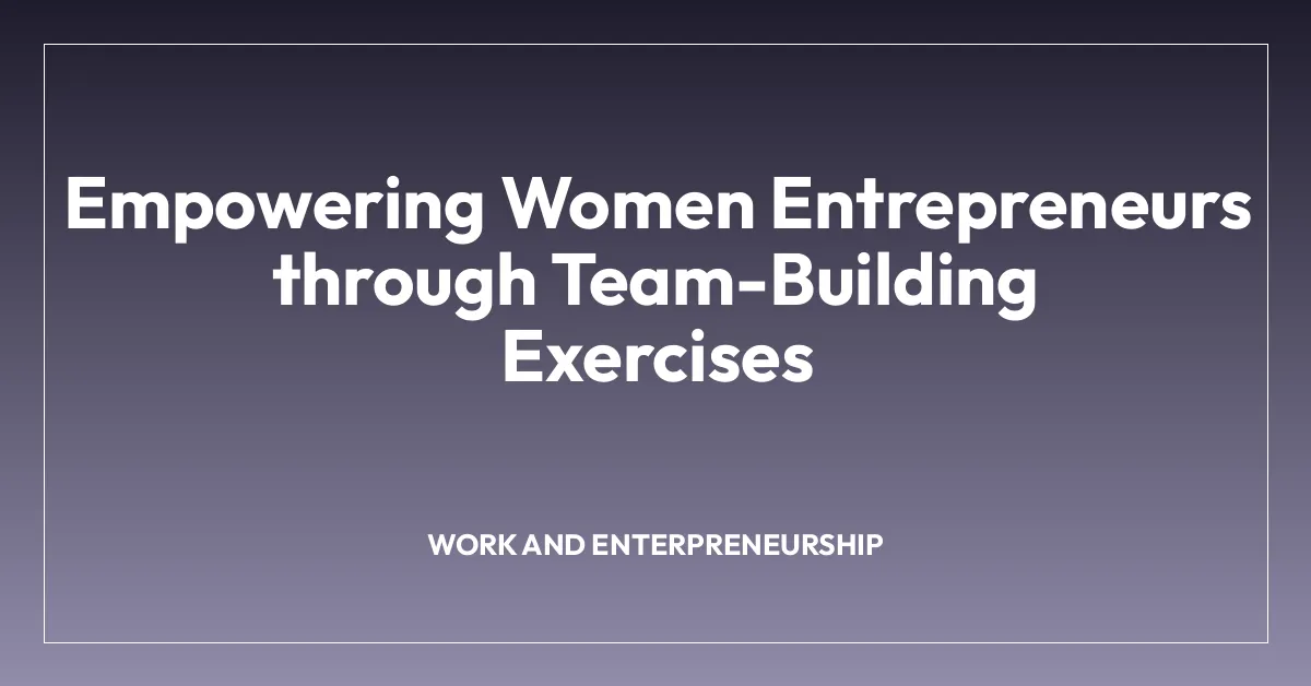Empowering Women Entrepreneurs through Team-Building Exercises