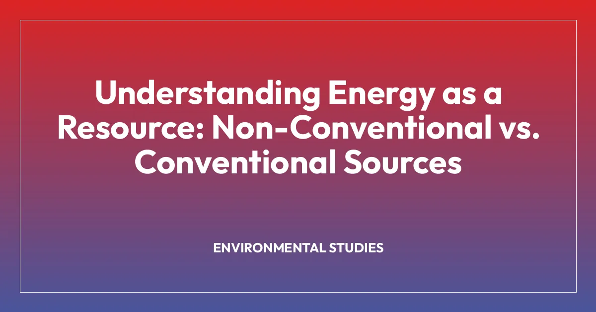 Understanding Energy as a Resource: Non-Conventional vs. Conventional Sources