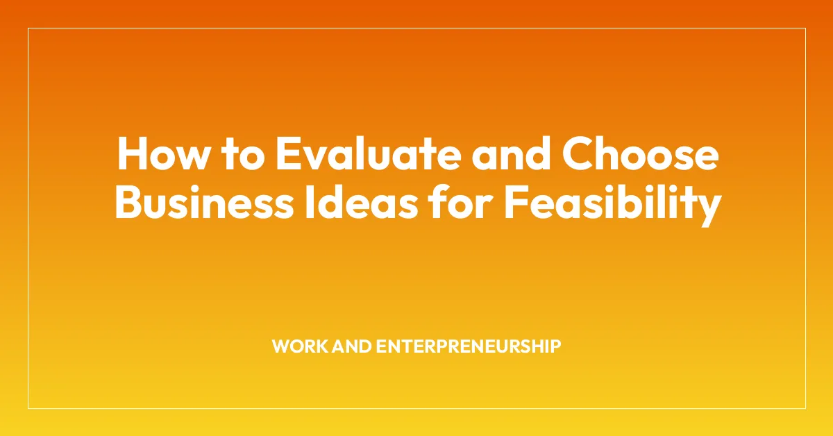 How to Evaluate and Choose Business Ideas for Feasibility