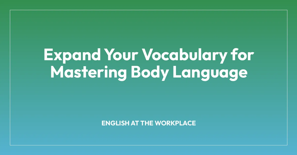 Expand Your Vocabulary for Mastering Body Language