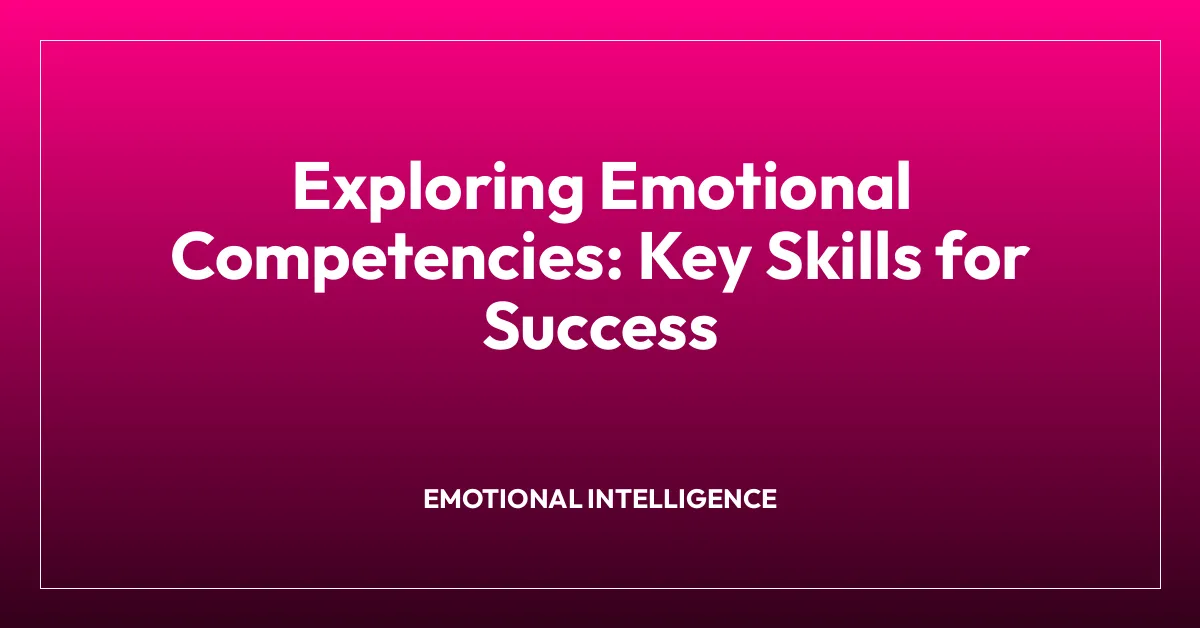 Exploring Emotional Competencies: Key Skills for Success