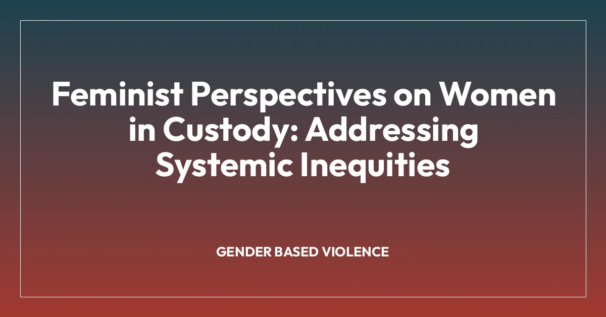 Feminist Perspectives on Women in Custody: Addressing Systemic Inequities
