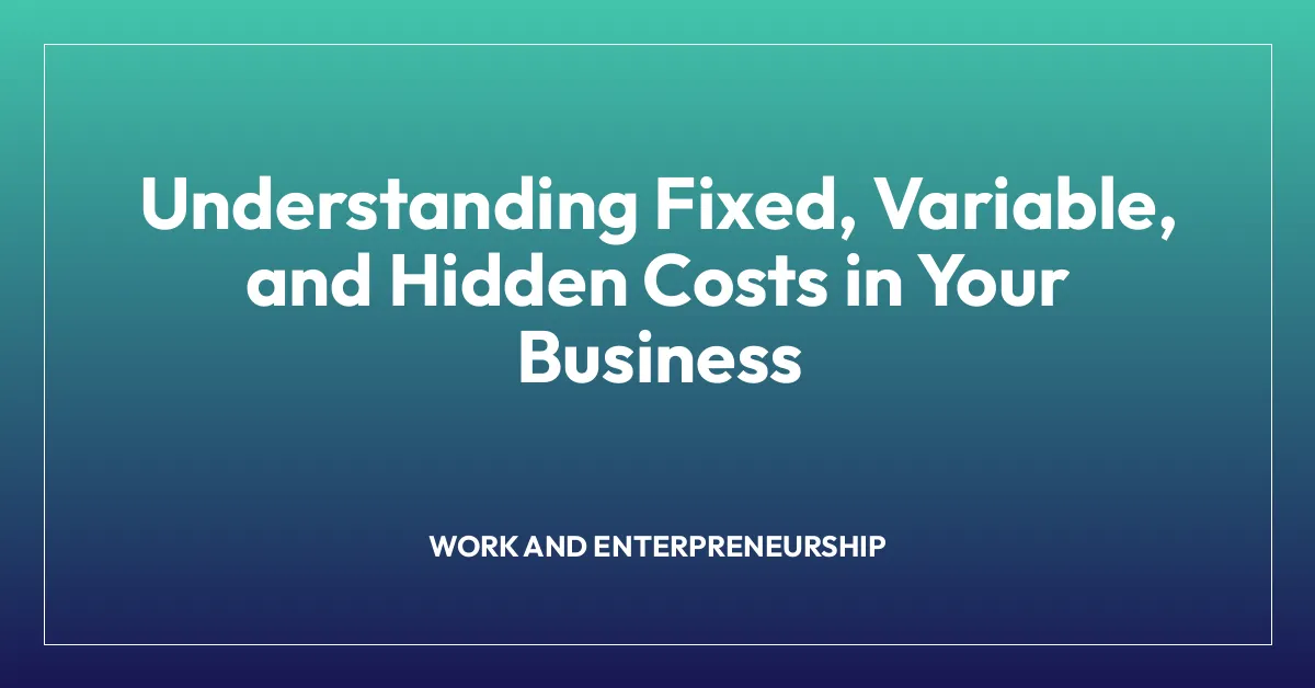 Understanding Fixed, Variable, and Hidden Costs in Your Business