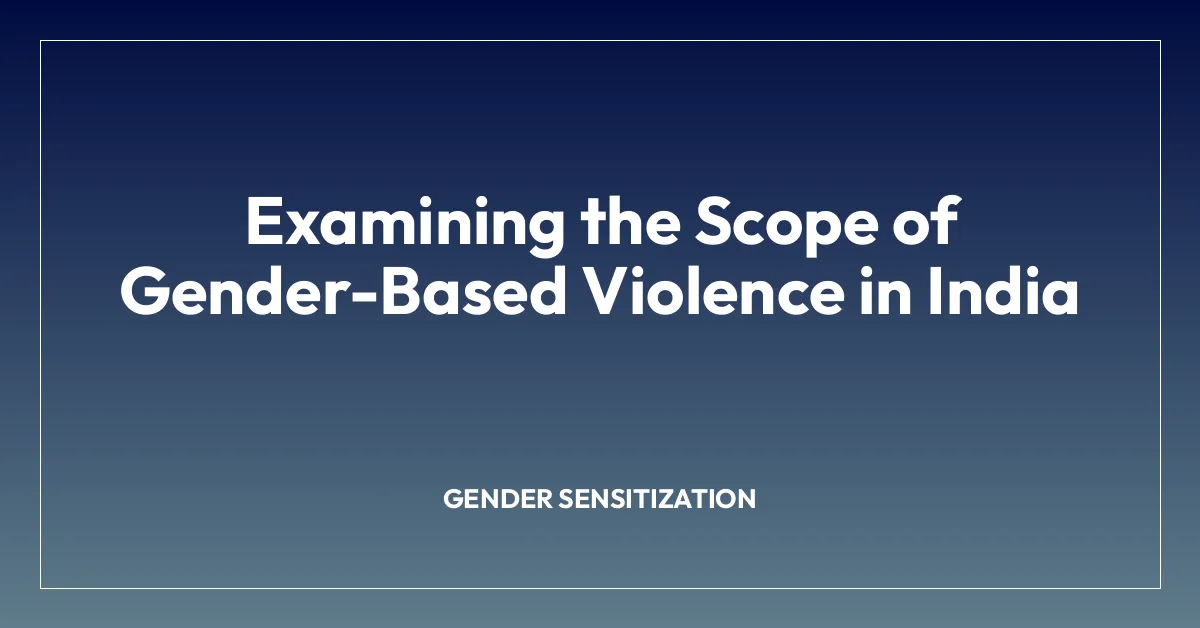 Examining the Scope of Gender-Based Violence in India