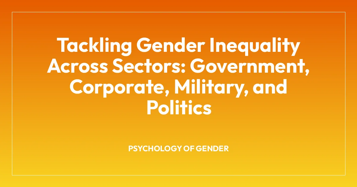 Tackling Gender Inequality Across Sectors: Government, Corporate, Military, and Politics