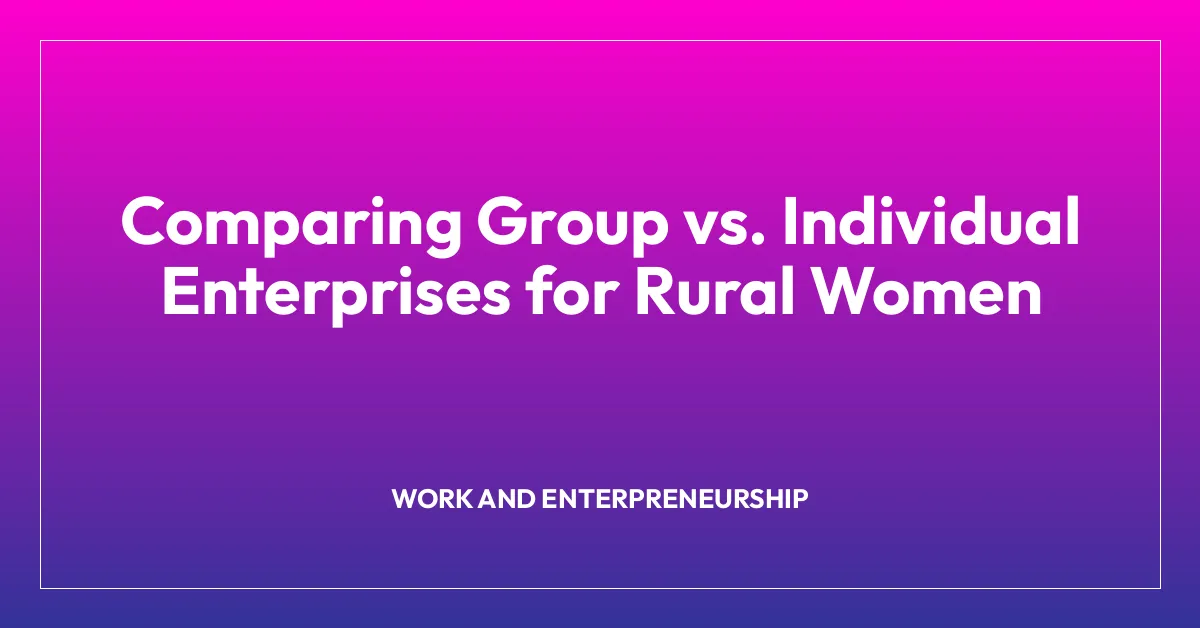 Comparing Group vs. Individual Enterprises for Rural Women