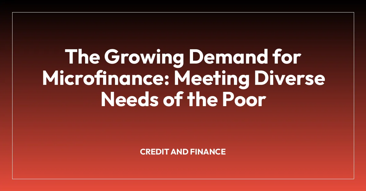 The Growing Demand for Microfinance: Meeting Diverse Needs of the Poor