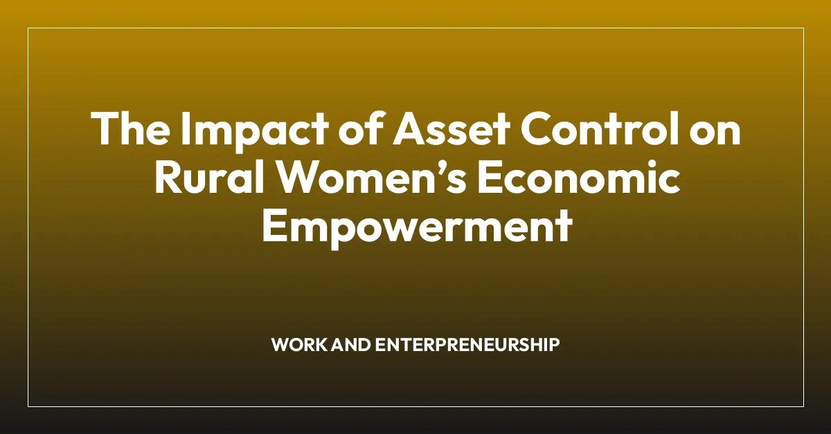 The Impact of Asset Control on Rural Womenโs Economic Empowerment