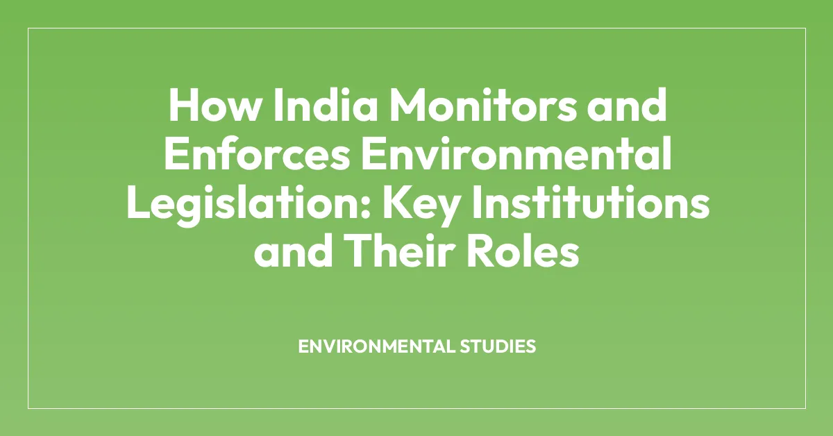 How India Monitors and Enforces Environmental Legislation: Key Institutions and Their Roles