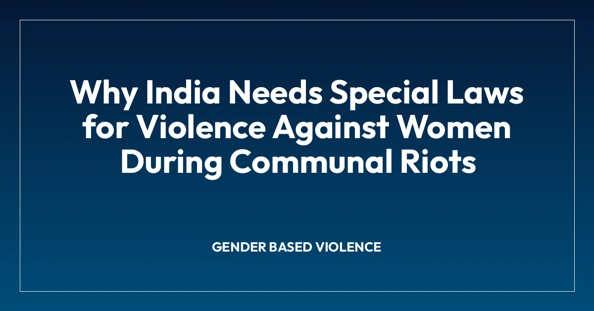 Why India Needs Special Laws for Violence Against Women During Communal Riots