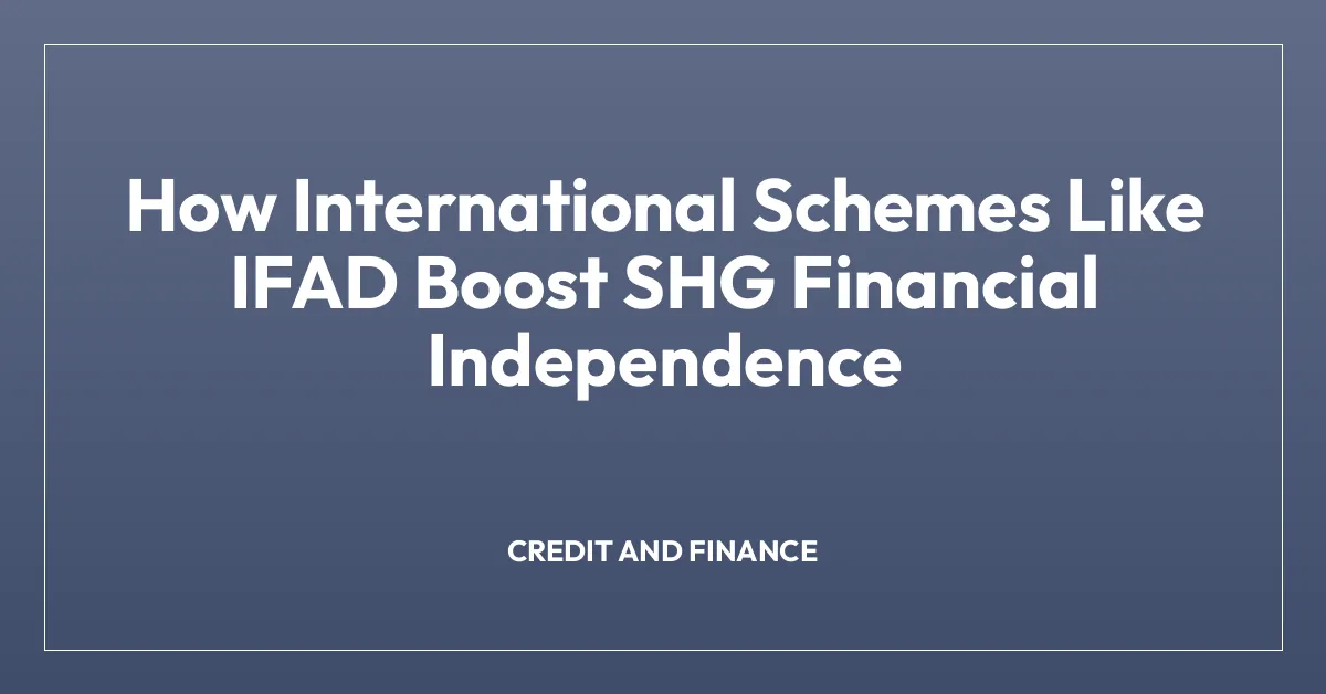 How International Schemes Like IFAD Boost SHG Financial Independence