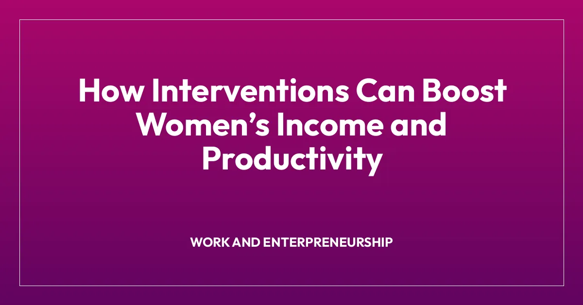 How Interventions Can Boost Womenโs Income and Productivity