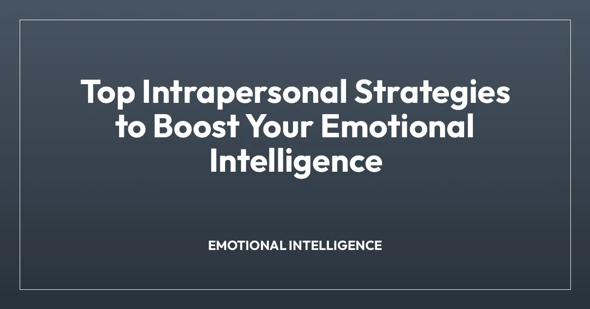 Top Intrapersonal Strategies to Boost Your Emotional Intelligence