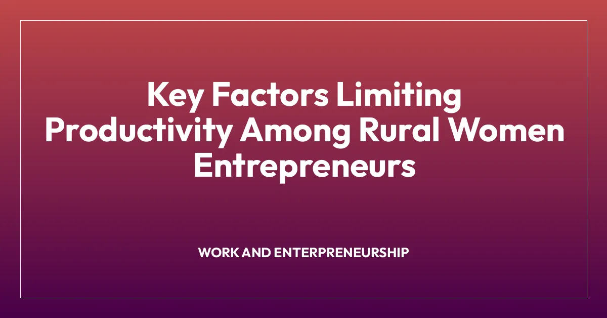 Key Factors Limiting Productivity Among Rural Women Entrepreneurs