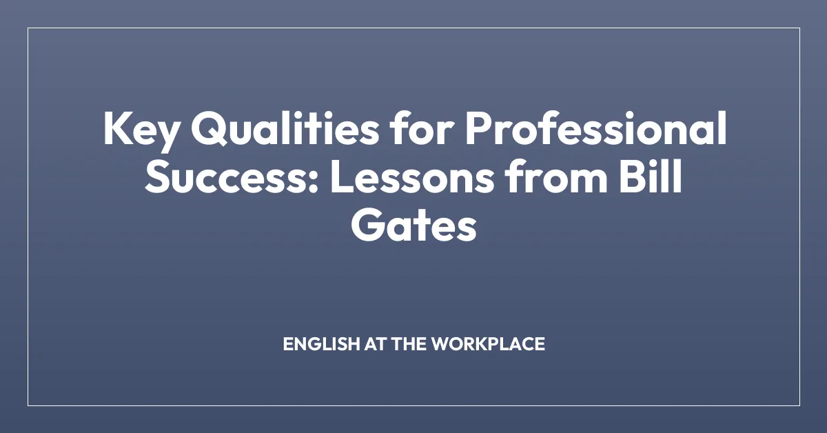 Key Qualities for Professional Success: Lessons from Bill Gates