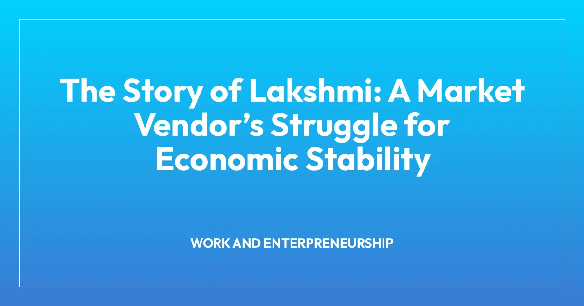 The Story of Lakshmi: A Market Vendorโs Struggle for Economic Stability