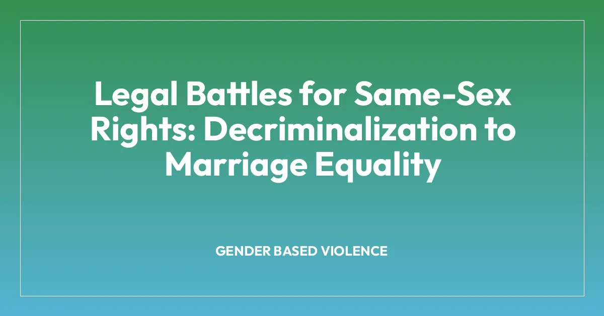 Legal Battles for Same-Sex Rights: Decriminalization to Marriage Equality