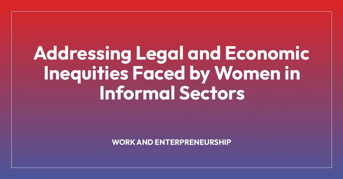 Addressing Legal and Economic Inequities Faced by Women in Informal Sectors