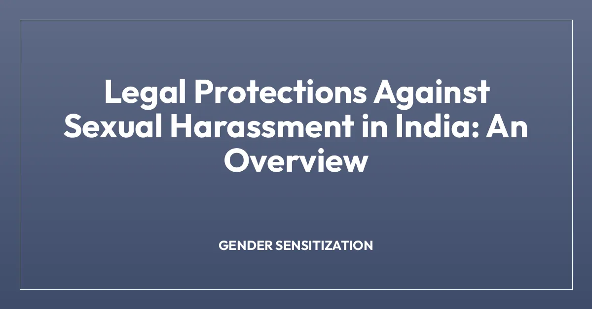 Legal Protections Against Sexual Harassment in India: An Overview