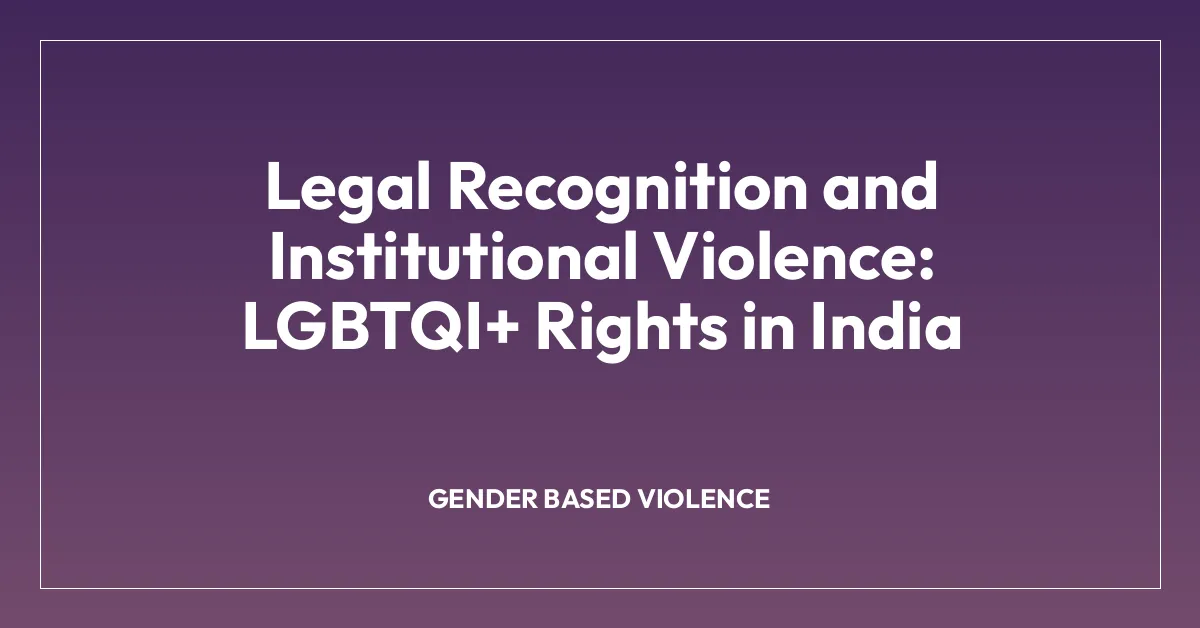 Legal Recognition and Institutional Violence: LGBTQI+ Rights in India