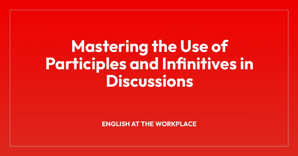 Mastering the Use of Participles and Infinitives in Discussions