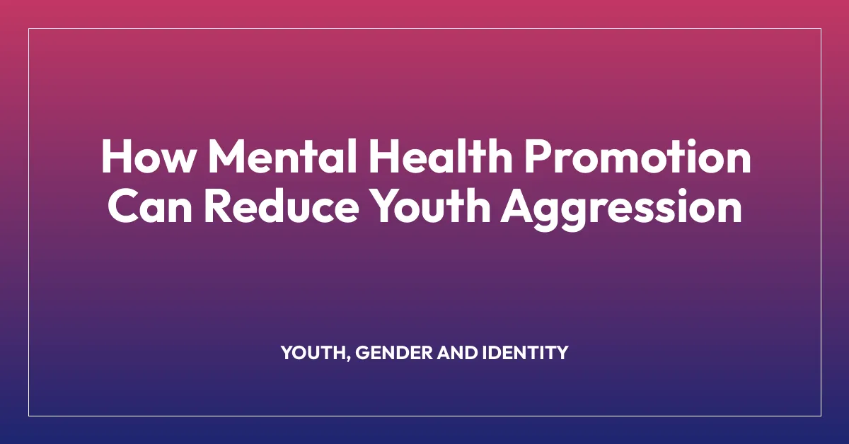 How Mental Health Promotion Can Reduce Youth Aggression