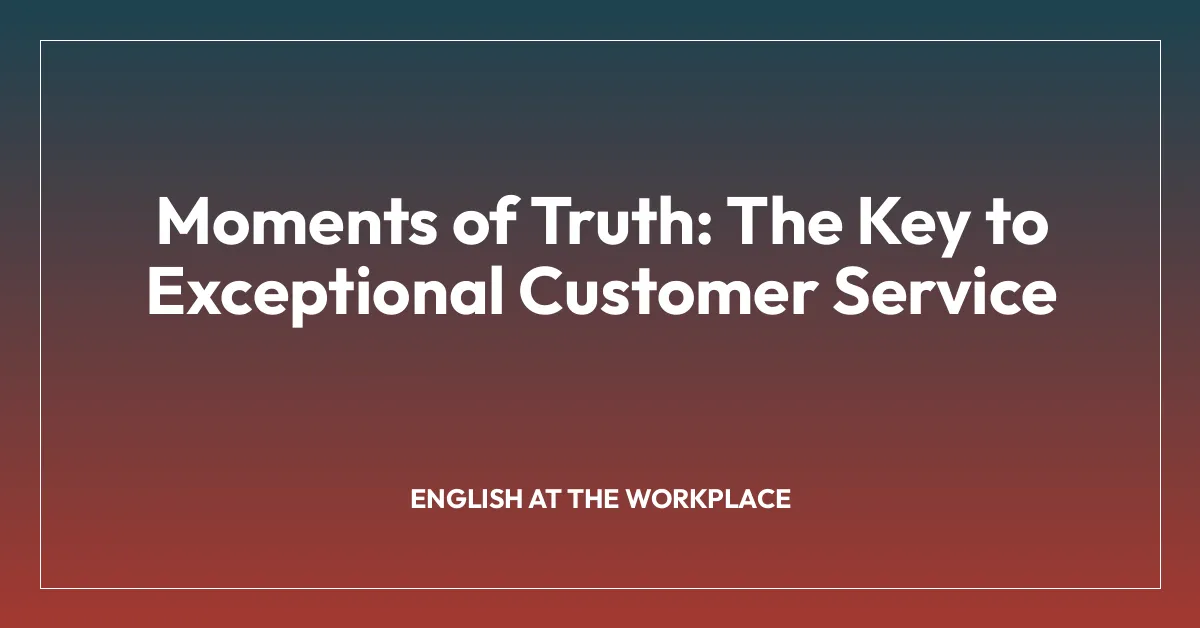Moments of Truth: The Key to Exceptional Customer Service