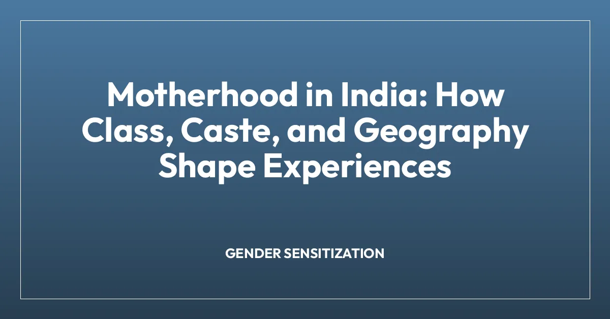Motherhood in India: How Class, Caste, and Geography Shape Experiences