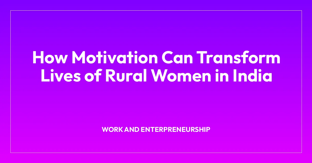 How Motivation Can Transform Lives of Rural Women in India