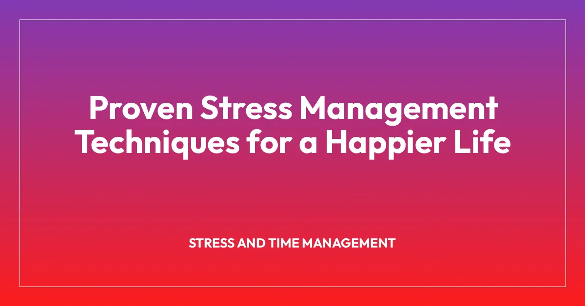 Proven Stress Management Techniques for a Happier Life