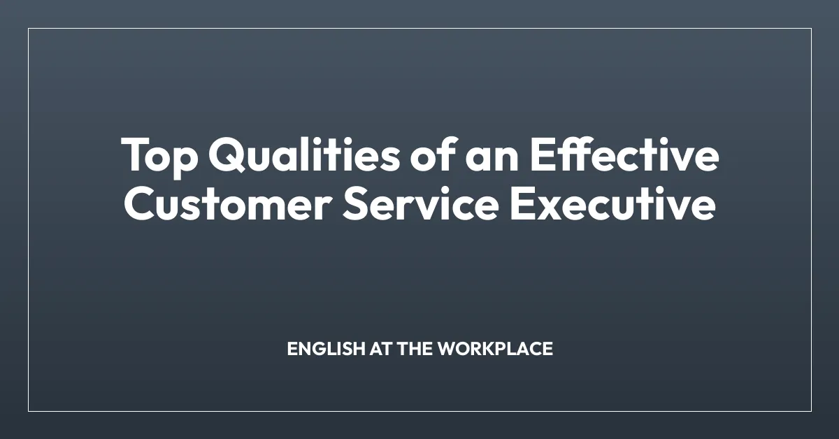 Top Qualities of an Effective Customer Service Executive