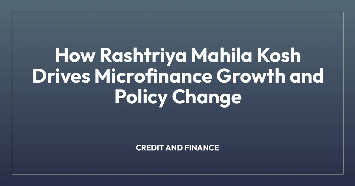 How Rashtriya Mahila Kosh Drives Microfinance Growth and Policy Change