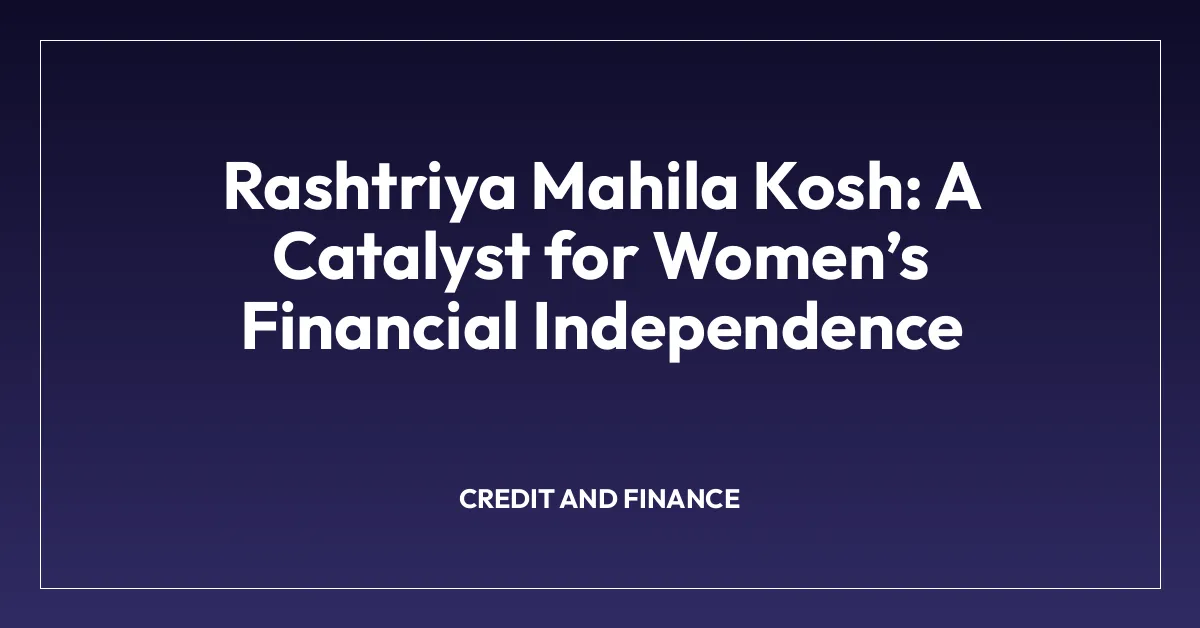 Rashtriya Mahila Kosh: A Catalyst for Womenโs Financial Independence
