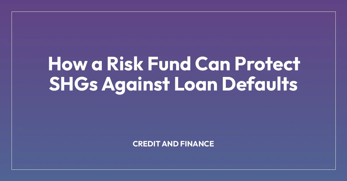 How a Risk Fund Can Protect SHGs Against Loan Defaults