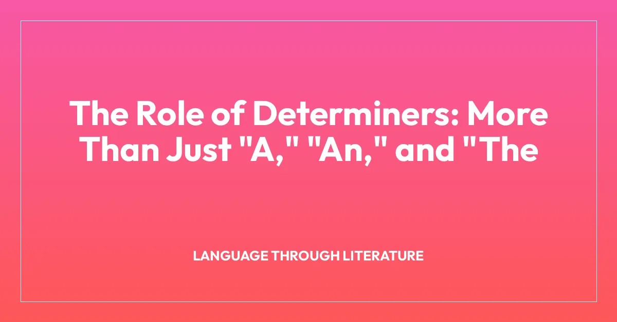 The Role of Determiners: More Than Just “A,” “An,” and “The