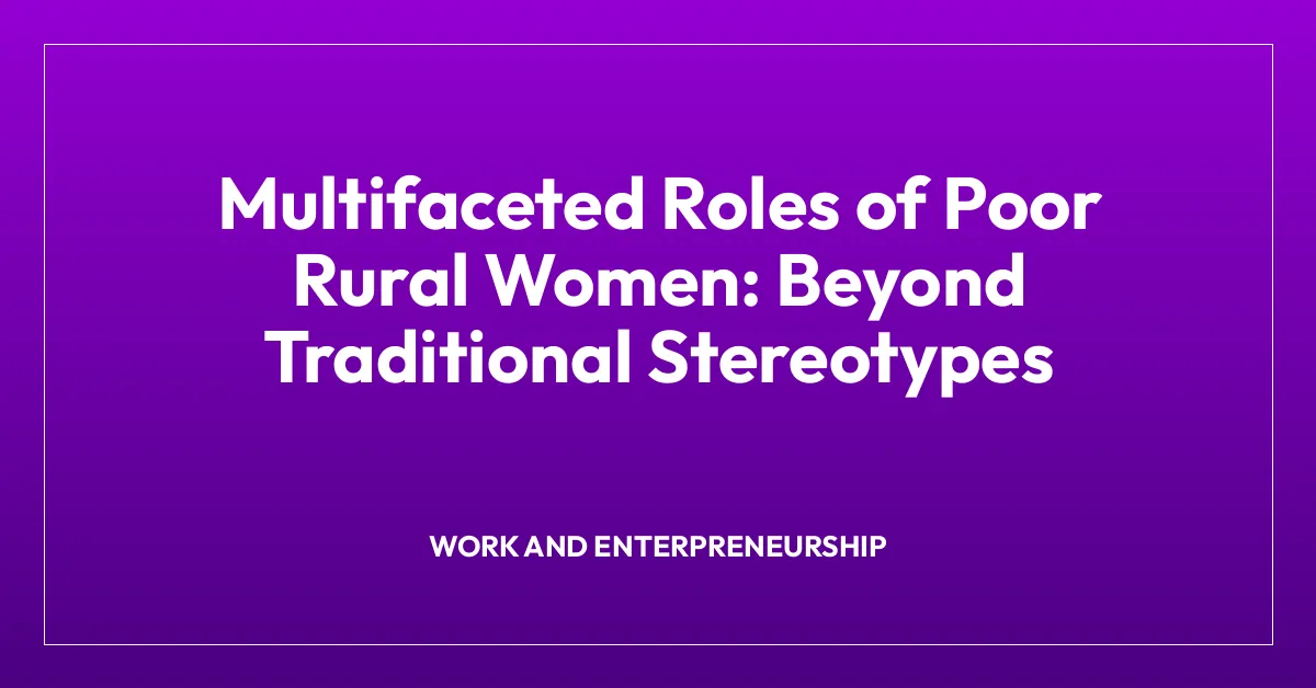 Multifaceted Roles of Poor Rural Women: Beyond Traditional Stereotypes