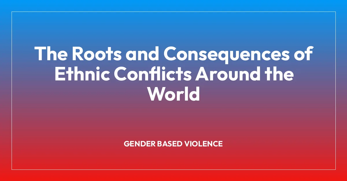 The Roots and Consequences of Ethnic Conflicts Around the World