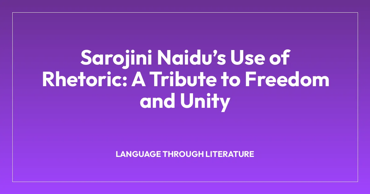 Sarojini Naiduโs Use of Rhetoric: A Tribute to Freedom and Unity